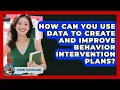 How Can You Use Data To Create And Improve Behavior Intervention Plans - Aspiring Teacher Guide