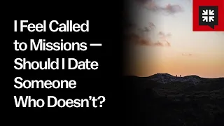I Feel Called To Missions Should I Date Someone Who Doesn T  I Feel Called To Missions Should I Date Someone Who Doesn T
