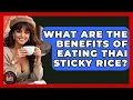 What Are The Benefits Of Eating Thai Sticky Rice - Best Eats Worldwide