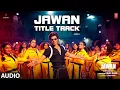 Download Lagu JAWAN TITLE TRACK (Audio): Shah Rukh Khan | Nayanthara | Atlee | Anirudh | Raja Kumari
