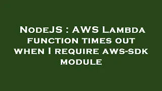 NodeJS AWS Lambda function times out when I require aws-sdk module