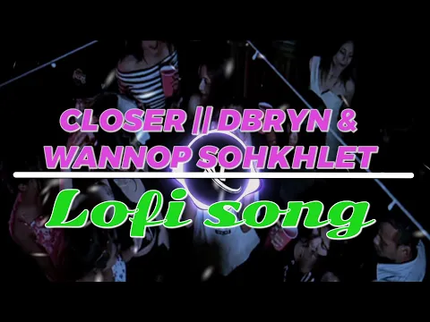 CLOSER || DBRYN \u0026 WANNOP SOHKHLET || Lofi song \\\\Slow and Reverb