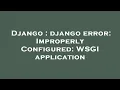 Django django error ImproperlyConfigured WSGI application