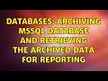 Databases Archiving MSSQL Database and Retrieving the archived data for reporting