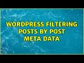 Wordpress Filtering posts by post meta data 2 Solutions