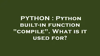 PYTHON Python built-in function compile What is it used for