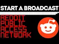 How to Start a Broadcast on the Reddit Public Access Network - Live Stream to Reddit