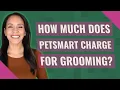 How much does PetSmart charge for grooming