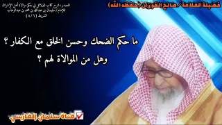 ما حكم الضحك وحسن الخلق مع الكفار   وهل هذا من الموالاة لهم     للشيخ صالح الفوزان دندنها