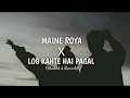 Download Lagu Maine Royaan X Log Khete Hain Pagal | Slowed Reverb | Lofi Song | Lofi_747