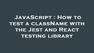JavaScript How to test a className with the Jest and React testing library