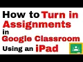How Students Turn in Assignments in Google Classroom - Submit Work Using and iPad