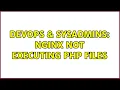 DevOps SysAdmins NGINX not executing PHP files