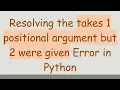 Resolving the takes 1 positional argument but 2 were given Error in Python