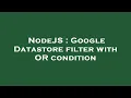NodeJS Google Datastore filter with OR condition