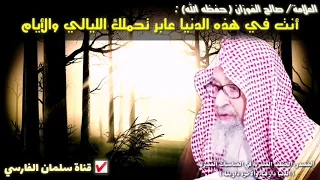 أنت في هذه الدنيا عابر تحملك الليالي والأيام وتأثر العلامة صالح الفوزان  موعظة مؤثر    دندنها