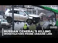 Lagu Russia-Ukraine war: Moscow probes Kyiv link as bomb kills top Russian general