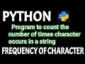 Python program to count the number of times a character occurs in string Frequency of characters