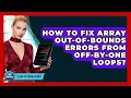How To Fix Array Out-of-bounds Errors From Off-by-one Loops - Learn To Troubleshoot