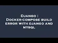 Django Docker-compose build error with django and mysql