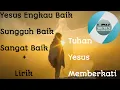 Download Lagu Lagu Penyembahan Yesus Engkau Baik Sungguh Baik Sangat Baik Lirik   - Lagu Rohani Kristen