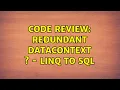 Code Review Redundant DataContext s - LINQ to SQL