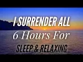 Download Lagu I Surrender All - Beautiful hymn (6 Hours for Sleeping \u0026 Relaxing)
