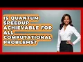 Is Quantum Speedup Achievable for All Computational Problems - Quantum Tech Explained