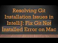 Resolving Git Installation Issues in IntelliJ Fix Git Not Installed Error on Mac