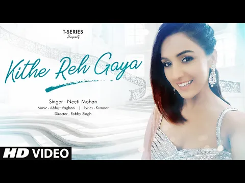 Download MP3 Kithe Reh Gaya Video | Neeti Mohan | Abhijit Vaghani  | Kumaar | New Song 2019 | T-Series