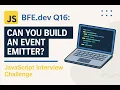 BFE dev Q16 How to Build an Event Emitter in JavaScript Interview Challenge
