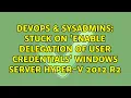 DevOps SysAdmins Stuck on Enable delegation of user credentials Windows Server Hyper-v 2012 r2