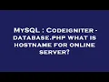 MySQL Codeigniter - database php what is hostname for online server
