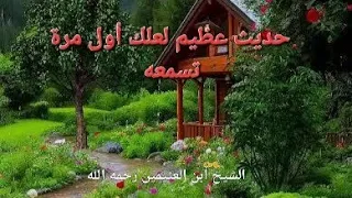 حديث عظيم لعلك اول مرة تسمعه الشيخ ابن العثيمين رحمه الله 