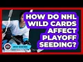 How Do NHL Wild Cards Affect Playoff Seeding