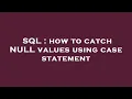 SQL how to catch NULL values using case statement