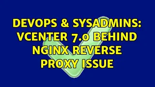 DevOps SysAdmins vCenter 7 0 behind nginx reverse proxy issue