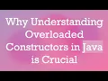 Why Understanding Overloaded Constructors in Java is Crucial