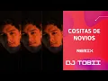 Cositas de Novios Remix MIGRANTES DJ Tobii