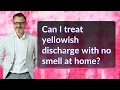 Can I treat yellowish discharge with no smell at home