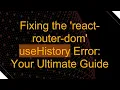 Fixing the react-router-dom useHistory Error Your Ultimate Guide