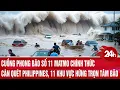 Download Lagu Cuồng phong bão số 11 Matmo chính thức càn quét Philippines, 11 khu vực hứng trọn tâm bão