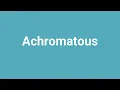 'Achromatous' Meaning and Pronunciation