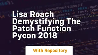 lisa roach demystifying the patch function pycon 2018
