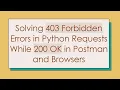 Solving 403 Forbidden Errors in Python Requests While 200 OK in Postman and Browsers