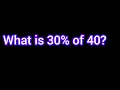 What is 30 of 40 -Math Percentage Problem