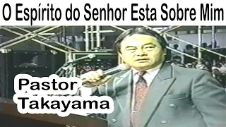 Pastor Hidekazu Takayama - O Espírito do Senhor Esta Sobre Mim