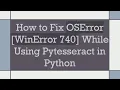How to Fix OSError WinError 740 While Using Pytesseract in Python