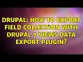 Drupal How to export field collection with Drupal 7 views data export plugin