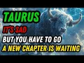 TAURUS YOU RE LEAVING SOON STAY STRONG YOUR TIME HAS FINALLY COME